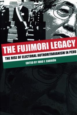 The Fujimori Legacy: The Rise of Electoral Authoritarianism in Peru (Hardcover)
