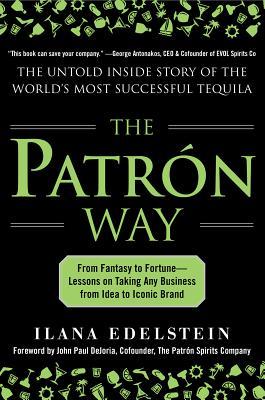 The Patron Way: From Fantasy to Fortune - Lessons on Taking Any Business From Idea to Iconic Brand (Hardcover)