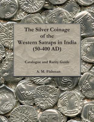The Silver Coinage of the Western Satraps in India (50-400 AD): Catalogue and Rarity Guide (The Coinage of the Western Satraps in India (50-400 AD))
