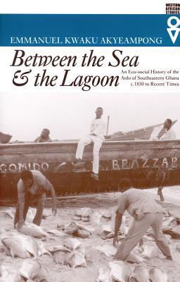 Between the Sea and the Lagoon: An Eco-social History of the Anlo of Southeastern Ghana c. 1850 to Recent Times (Western African Studies)