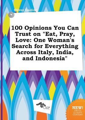 100 Opinions You Can Trust on Eat, Pray, Love: One Woman's Search for Everything Across Italy, India, and Indonesia