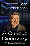 A Curious Discovery: An Entrepreneur's Story – A Powerful Autobiography and Valuable Primer for Business Leaders