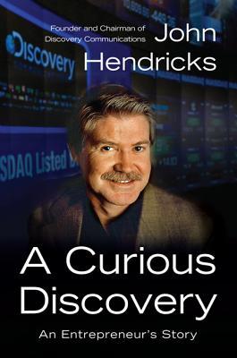 A Curious Discovery: An Entrepreneur's Story – A Powerful Autobiography and Valuable Primer for Business Leaders (Hardcover)