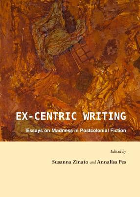 Ex-centric Writing: Essays on Madness in Postcolonial Fiction (Hardcover)
