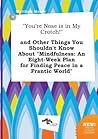 You're Nose Is in My Crotch! and Other Things You Shouldn't Know about Mindfulness: An Eight-Week Plan for Finding Peace in a Frantic World