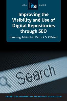 Improving the Visibility and Use of Digital Repositories Through Seo: A Lita Guide