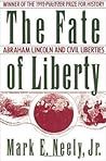The Fate of Liberty: Abraham Lincoln and Civil Liberties The Fate of Liberty: Abraham Lincoln and Civil Liberties