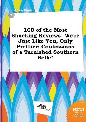 100 of the Most Shocking Reviews We're Just Like You, Only Prettier: Confessions of a Tarnished Southern Belle
