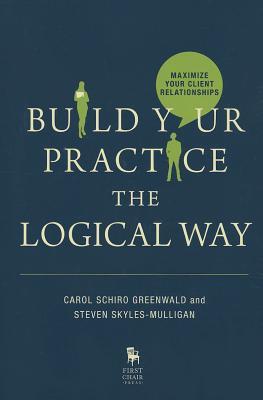 Build Your Practice the Logical Way: Maximize Your Client Relationships