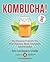 Kombucha!: The Amazing Probiotic Tea that Cleanses, Heals, Energizes, and Detoxifies