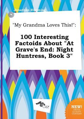My Grandma Loves This!: 100 Interesting Factoids about at Grave's End: Night Huntress, Book 3