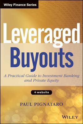 Leveraged Buyouts, + Website: A Practical Guide to Investment Banking and Private Equity