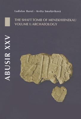 Abusir XXV: The Shaft Tomb of Menekhibnekau, Volume I: Archaeology