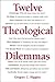 Twelve Theological Dilemmas