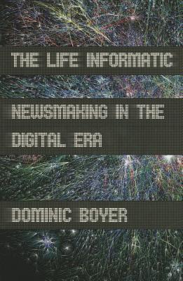 The Life Informatic: Newsmaking in the Digital Era (Paperback)