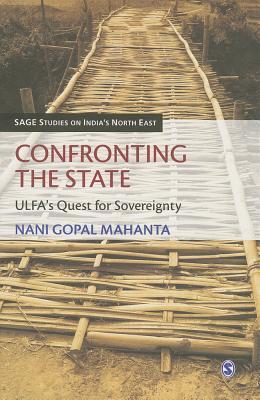 Confronting the State: ULFA's Quest for Sovereignty (SAGE Studies on India′s North East)