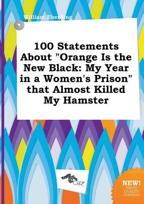 100 Statements about Orange Is the New Black: My Year in a Women's Prison That Almost Killed My Hamster