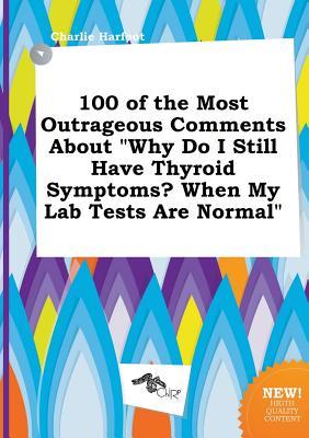 100 of the Most Outrageous Comments about Why Do I Still Have Thyroid Symptoms? When My Lab Tests Are Normal