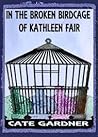In the Broken Birdcage of Kathleen Fair by Cate Gardner