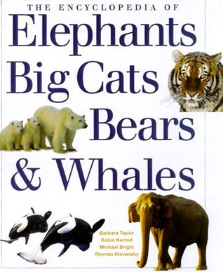 The Encyclopedia of Elephants Big Cats Bears & Whales