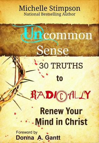 Uncommon Sense: 30 Truths to Radically Renew Your Mind in Christ (Kindle Edition)