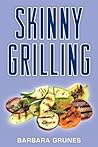 Skinny Grilling: Over 100 Inventive Low-Fat Recipes for Grilling Meats, Fish, Poultry, Vegetables, and Desserts