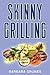 Skinny Grilling: Over 100 Inventive Low-Fat Recipes for Grilling Meats, Fish, Poultry, Vegetables, and Desserts