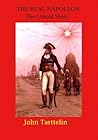 The Real Napoleon - The Untold Story by John Tarttelin