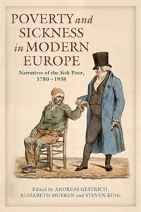 Poverty and Sickness in Modern Europe: Narratives of the Sick Poor, 1780-1938 (Hardcover)