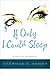 If Only I Could Sleep by Stephanie Henry If Only I Could Sleep by Stephanie Henry