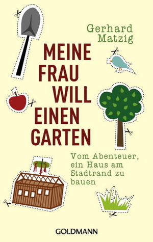 Meine Frau will einen Garten: Vom Abenteuer, ein Haus am Stadtrand zu bauen