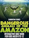 Dangerous Animals Of The Amazon - Interactive Quiz Book For K... by Samantha Flores