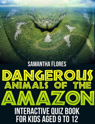 Dangerous Animals Of The Amazon - Interactive Quiz Book For Kids Aged 9 to 12