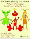 The Seriously Silly 1-2-3 Book: A Rhyming Picture Book for Kids Learning Their Numbers The Seriously Silly 1-2-3 Book: A Rhyming Picture Book for Kids Learning Their Numbers