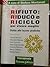 Rifiuto: Riduco e Riciclo per vivere meglio