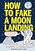 How to Fake a Moon Landing:...