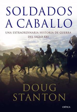 Soldados a caballo: Una extraordinaria historia de guerra del siglo XXI