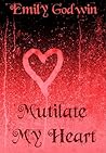 Mutilate My Heart by Emily Godwin