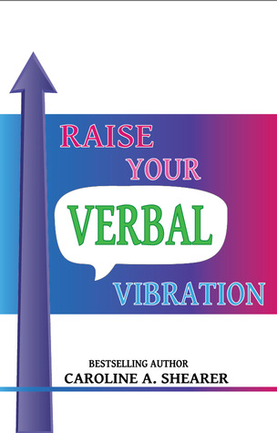 Raise Your Verbal Vibration: Create the Life You Want with Law of Attraction Language