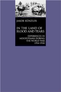 In the Land of Blood and Tears: Experiences in Mesopotamia During the World War (1914-1918)