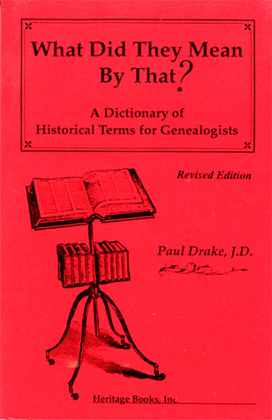 What Did They Mean By That?: A Dictionary of Historical Terms for Genealogists (Paperback)