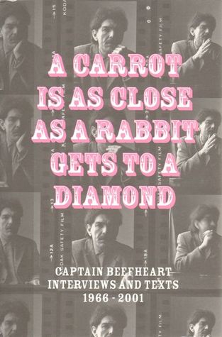 A Carrot Is As Close As A Rabbit Gets To A Diamond: Captain Beefheart