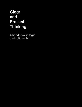 Clear and Present Thinking: A Handbook in Logic and Rationality