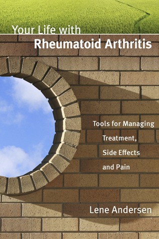 Your Life with Rheumatoid Arthritis: Tools for Managing Treatment, Side Effects and Pain