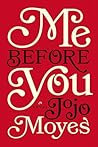 Me Before You by Jojo Moyes Me Before You by Jojo Moyes