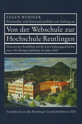Von der Webschule zur Hochschule Reutlingen. Historischer Rückblick auf die Entwicklungsgeschichte zum 150-jährigen Jubiläum im Jahre 2005