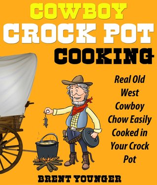 COWBOY CROCK POT COOKING - Real Old West Cowboy Chow Easily Cooked in Your Crock Pot