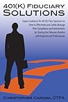 401(k) Fiduciary Solutions: Expert Guidance for 401(k) Plan Sponsors on How to Effectively and Safely Manage Plan Compliance and Investments by Sharing the Fiduciary Burden with Experienced Professionals