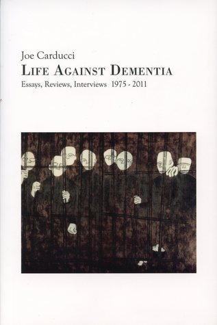 Life Against Dementia: Essays, Reviews, Interviews 1975-2011