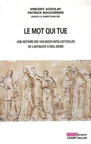 Le mot qui tue.  Une histoire des violences intellectuelles de l'Antiquité à nos jours